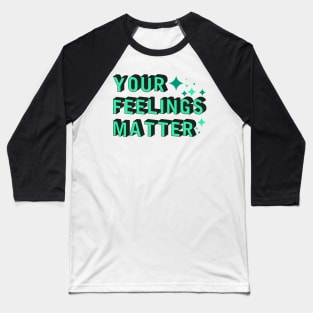 your feelings matter Baseball T-Shirt